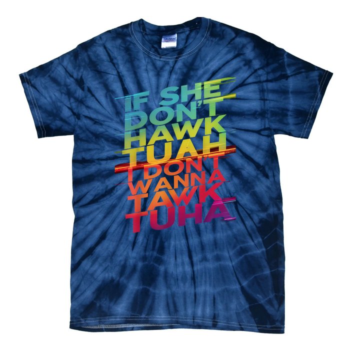 If She Dont Hawk Tuah I Dont Wanna Tawk Tuha Gift Tie-Dye T-Shirt