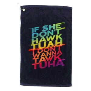 If She Dont Hawk Tuah I Dont Wanna Tawk Tuha Gift Platinum Collection Golf Towel