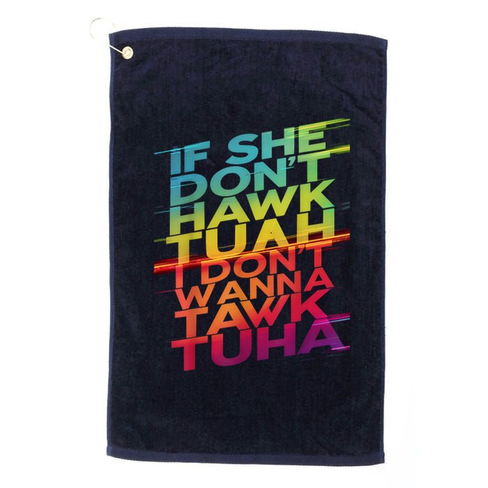 If She Dont Hawk Tuah I Dont Wanna Tawk Tuha Gift Platinum Collection Golf Towel