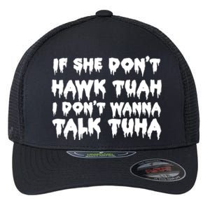 If She DonT Hawk Tuah I DonT Wanna Talk Tuha Flexfit Unipanel Trucker Cap