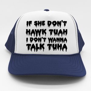 If She DonT Hawk Tuah I DonT Wanna Talk Tuha Trucker Hat