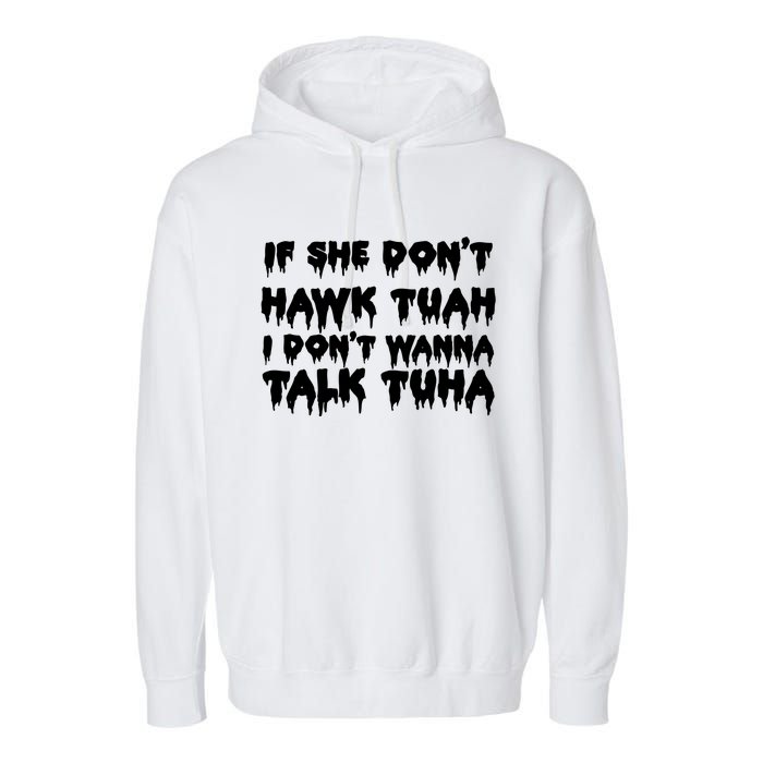 If She DonT Hawk Tuah I DonT Wanna Talk Tuha Garment-Dyed Fleece Hoodie