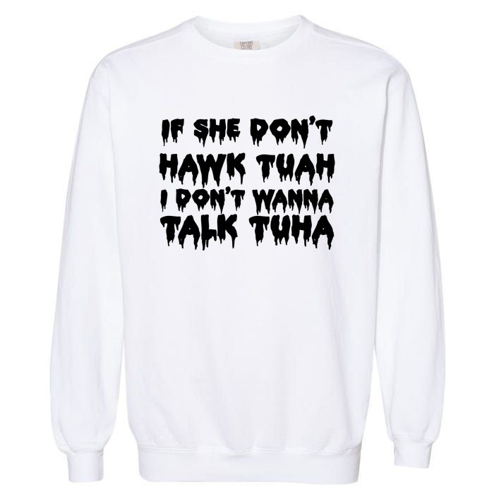 If She DonT Hawk Tuah I DonT Wanna Talk Tuha Garment-Dyed Sweatshirt