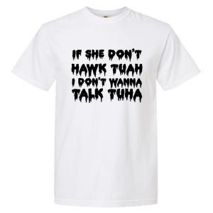 If She DonT Hawk Tuah I DonT Wanna Talk Tuha Garment-Dyed Heavyweight T-Shirt