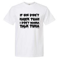 If She DonT Hawk Tuah I DonT Wanna Talk Tuha Garment-Dyed Heavyweight T-Shirt