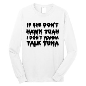 If She DonT Hawk Tuah I DonT Wanna Talk Tuha Long Sleeve Shirt