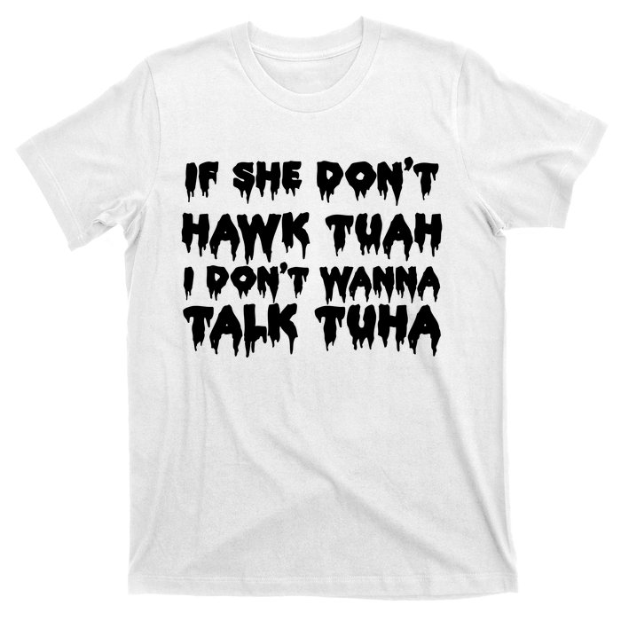 If She DonT Hawk Tuah I DonT Wanna Talk Tuha T-Shirt