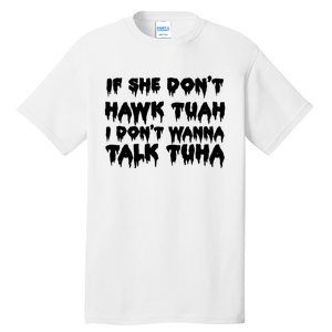 If She DonT Hawk Tuah I DonT Wanna Talk Tuha Tall T-Shirt