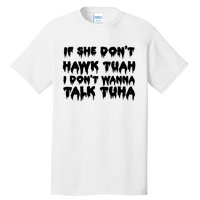 If She DonT Hawk Tuah I DonT Wanna Talk Tuha Tall T-Shirt