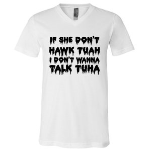 If She DonT Hawk Tuah I DonT Wanna Talk Tuha V-Neck T-Shirt