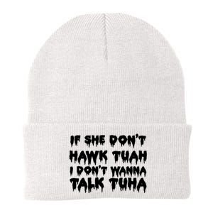 If She DonT Hawk Tuah I DonT Wanna Talk Tuha Knit Cap Winter Beanie