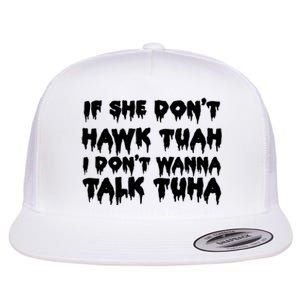 If She DonT Hawk Tuah I DonT Wanna Talk Tuha Flat Bill Trucker Hat