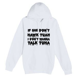 If She DonT Hawk Tuah I DonT Wanna Talk Tuha Premium Pullover Hoodie