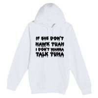 If She DonT Hawk Tuah I DonT Wanna Talk Tuha Premium Pullover Hoodie