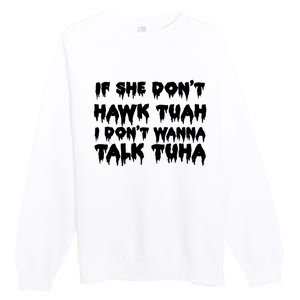 If She DonT Hawk Tuah I DonT Wanna Talk Tuha Premium Crewneck Sweatshirt