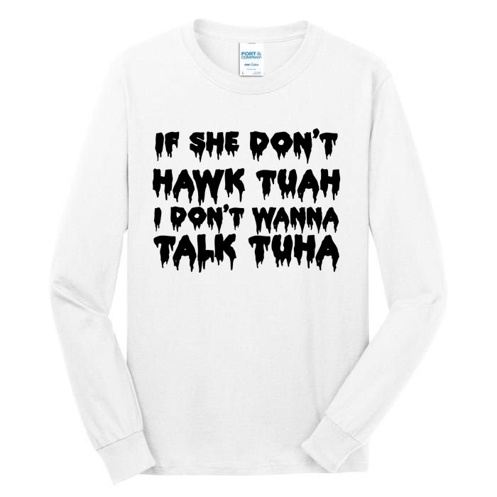 If She DonT Hawk Tuah I DonT Wanna Talk Tuha Tall Long Sleeve T-Shirt