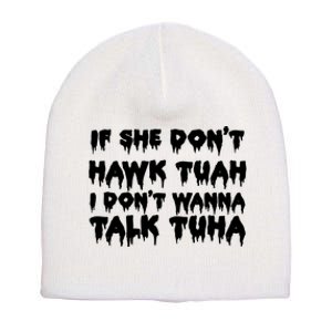 If She DonT Hawk Tuah I DonT Wanna Talk Tuha Short Acrylic Beanie