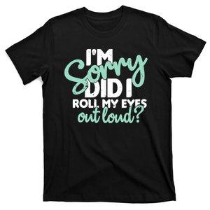 I’m Sorry Did I Roll My Eyes Out Loud T-Shirt