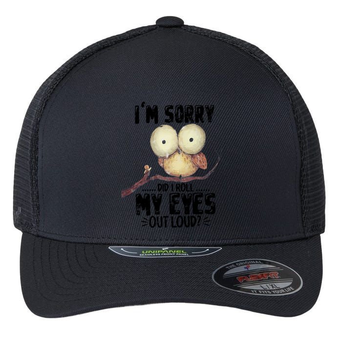 IM Sorry Did I Roll My Eyes Out Loud Funny Owl Lover Flexfit Unipanel Trucker Cap