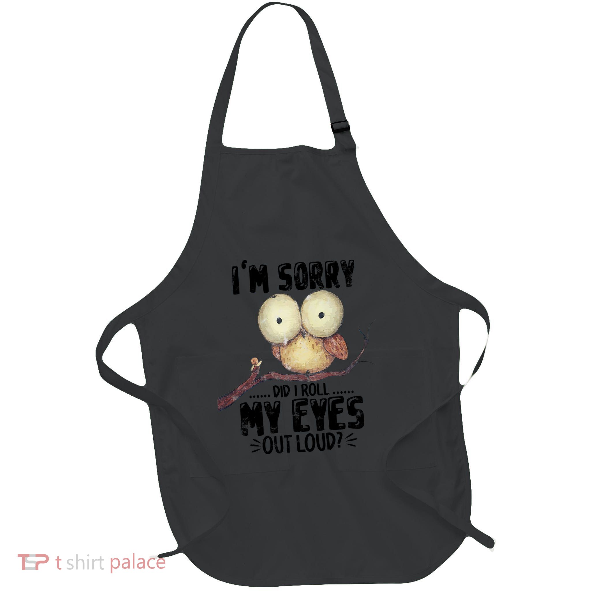 IM Sorry Did I Roll My Eyes Out Loud Funny Owl Lover Apron