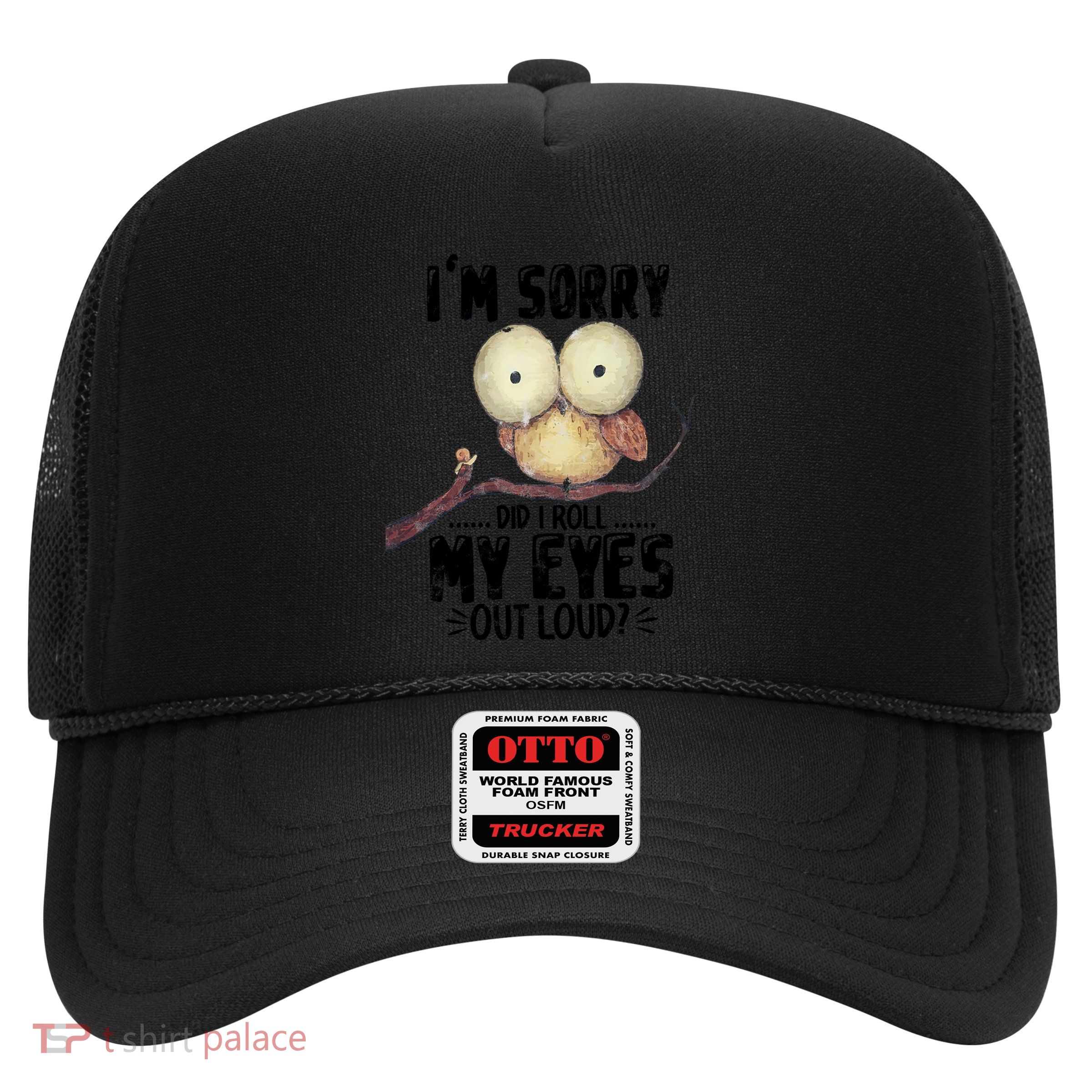 IM Sorry Did I Roll My Eyes Out Loud Funny Owl Lover Trucker Hat
