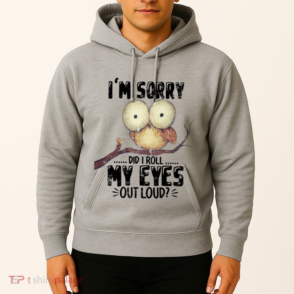 IM Sorry Did I Roll My Eyes Out Loud Funny Owl Lover Hoodie