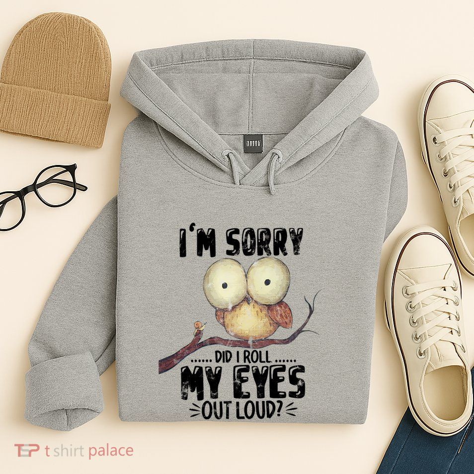 IM Sorry Did I Roll My Eyes Out Loud Funny Owl Lover Hoodie