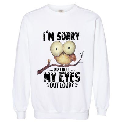 IM Sorry Did I Roll My Eyes Out Loud Funny Owl Lover Garment-Dyed Sweatshirt