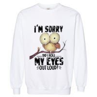 IM Sorry Did I Roll My Eyes Out Loud Funny Owl Lover Garment-Dyed Sweatshirt