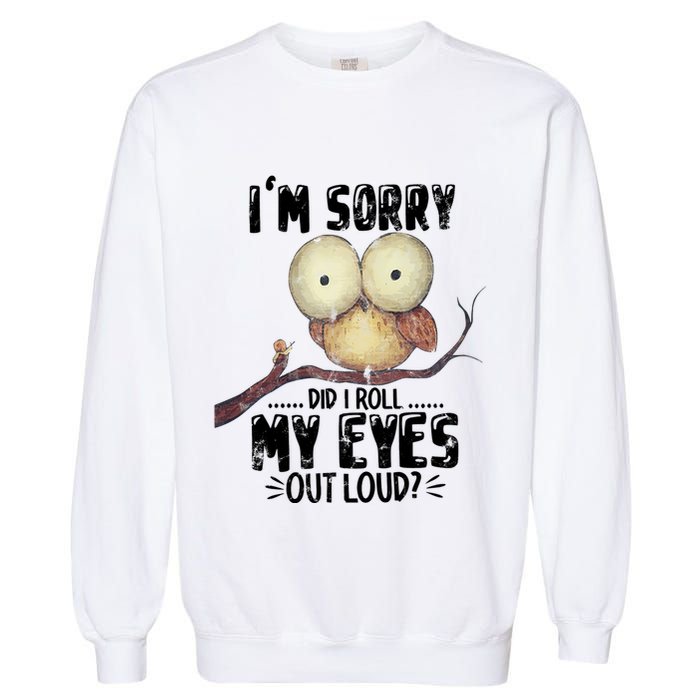 IM Sorry Did I Roll My Eyes Out Loud Funny Owl Lover Garment-Dyed Sweatshirt