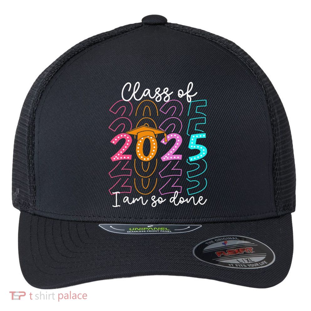 Im So Done Class Of 2025 Graduation 2025 Last Day Of School Gift Flexfit Unipanel Trucker Cap
