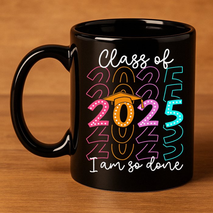 Im So Done Class Of 2025 Graduation 2025 Last Day Of School Gift 11oz C Handle Ceramic Mug