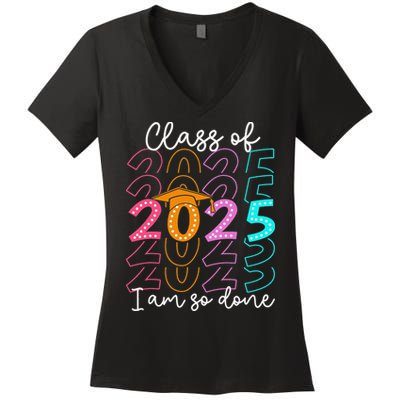 Im So Done Class Of 2025 Graduation 2025 Last Day Of School Gift Women's V-Neck T-Shirt