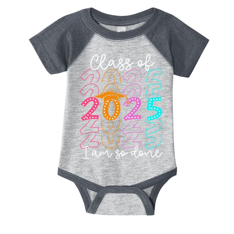 Im So Done Class Of 2025 Graduation 2025 Last Day Of School Gift Infant Baby Jersey Bodysuit