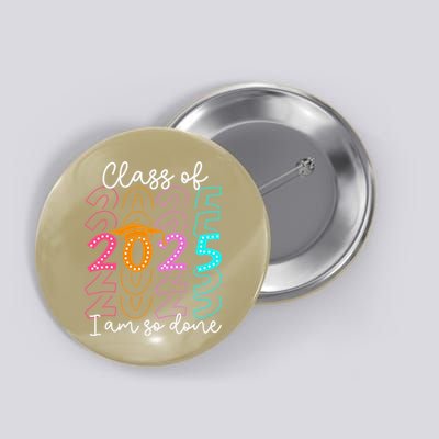 Im So Done Class Of 2025 Graduation 2025 Last Day Of School Gift Button