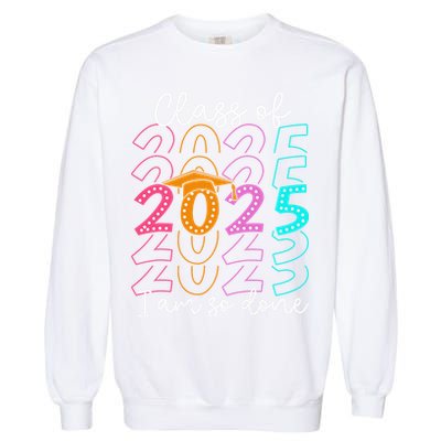 Im So Done Class Of 2025 Graduation 2025 Last Day Of School Gift Garment-Dyed Sweatshirt