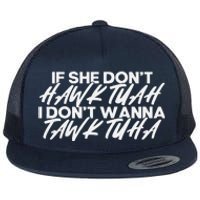 If She DonT Hawk Tuah I DonT Tawk Tuah Flat Bill Trucker Hat