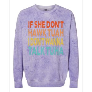 If She Dont Hawk Tuah I Dont Wanna Talk Tuha Hawk Tush Colorblast Crewneck Sweatshirt