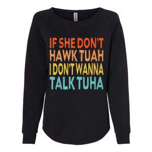 If She Dont Hawk Tuah I Dont Wanna Talk Tuha Hawk Tush Womens California Wash Sweatshirt