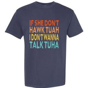 If She Dont Hawk Tuah I Dont Wanna Talk Tuha Hawk Tush Garment-Dyed Heavyweight T-Shirt