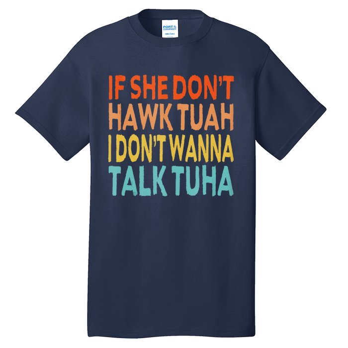 If She Dont Hawk Tuah I Dont Wanna Talk Tuha Hawk Tush Tall T-Shirt