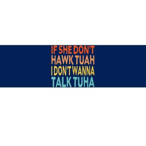 If She Dont Hawk Tuah I Dont Wanna Talk Tuha Hawk Tush Bumper Sticker