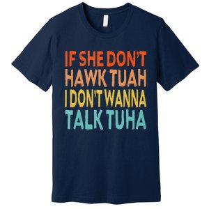 If She Dont Hawk Tuah I Dont Wanna Talk Tuha Hawk Tush Premium T-Shirt