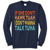 If She Dont Hawk Tuah I Dont Wanna Talk Tuha Hawk Tush Tall Sweatshirt