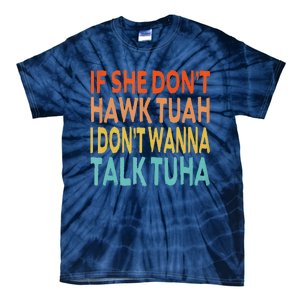 If She Dont Hawk Tuah I Dont Wanna Talk Tuha Hawk Tush Tie-Dye T-Shirt