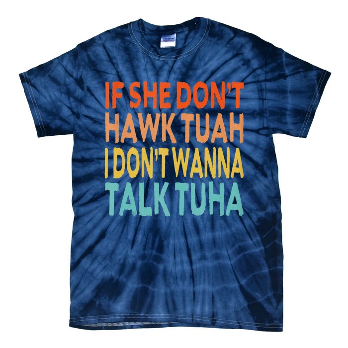 If She Dont Hawk Tuah I Dont Wanna Talk Tuha Hawk Tush Tie-Dye T-Shirt