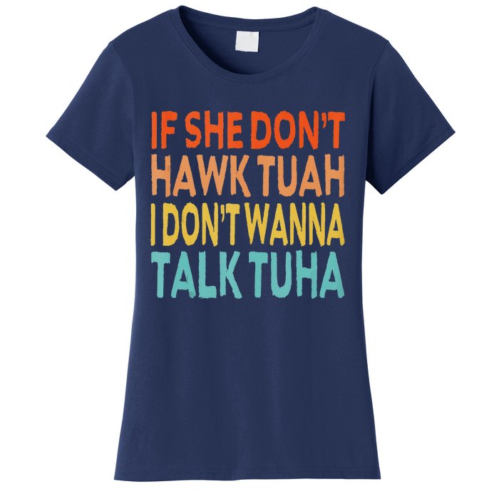 If She Dont Hawk Tuah I Dont Wanna Talk Tuha Hawk Tush Women's T-Shirt