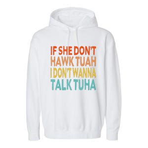 If She Dont Hawk Tuah I Dont Wanna Talk Tuha Hawk Tush Garment-Dyed Fleece Hoodie