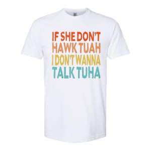 If She Dont Hawk Tuah I Dont Wanna Talk Tuha Hawk Tush Softstyle CVC T-Shirt