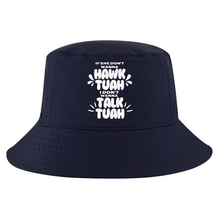 If She DonT Hawk Tuah I DonT Wanna Talk Tuha Cool Comfort Performance Bucket Hat